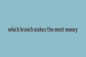 which branch makes the most money