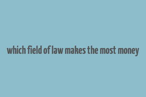 which field of law makes the most money