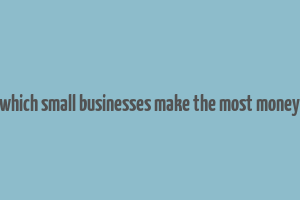 which small businesses make the most money