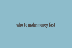 who to make money fast