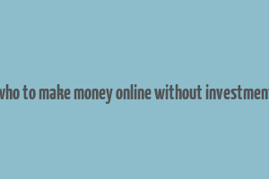 who to make money online without investment