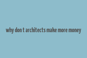 why don t architects make more money