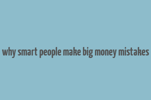 why smart people make big money mistakes