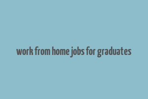 work from home jobs for graduates