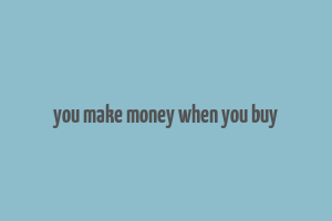 you make money when you buy