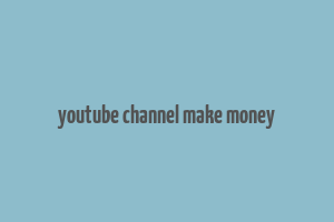 youtube channel make money