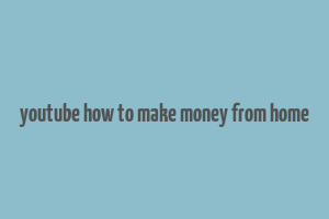 youtube how to make money from home