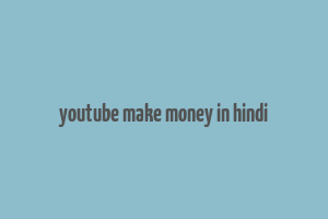 youtube make money in hindi