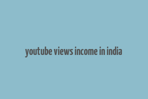 youtube views income in india