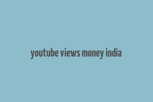 youtube views money india