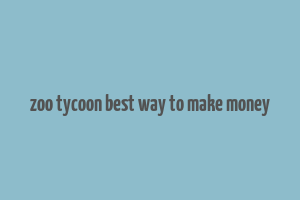 zoo tycoon best way to make money