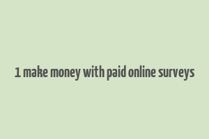 1 make money with paid online surveys