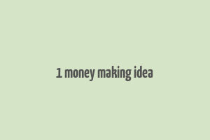 1 money making idea