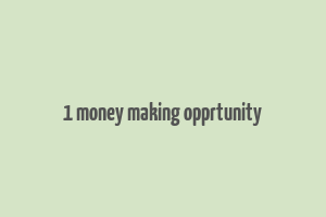 1 money making opprtunity