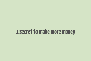 1 secret to make more money