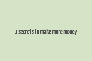 1 secrets to make more money