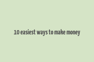 10 easiest ways to make money