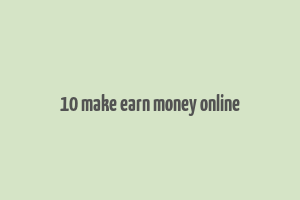 10 make earn money online