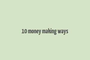 10 money making ways