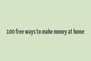 100 free ways to make money at home