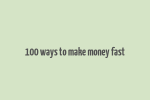 100 ways to make money fast