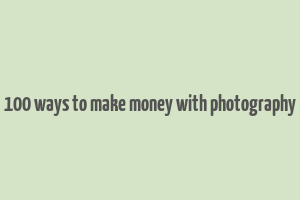 100 ways to make money with photography