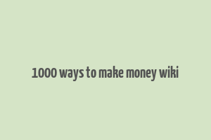 1000 ways to make money wiki