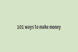 101 ways to make money