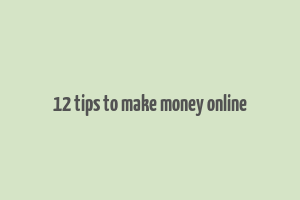 12 tips to make money online