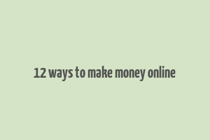 12 ways to make money online