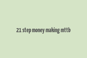 21 step money making mttb