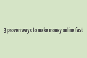 3 proven ways to make money online fast