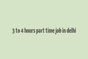 3 to 4 hours part time job in delhi