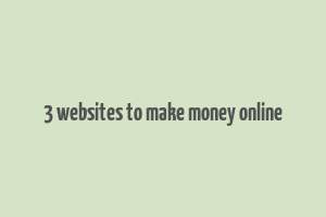 3 websites to make money online