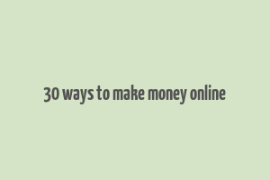 30 ways to make money online