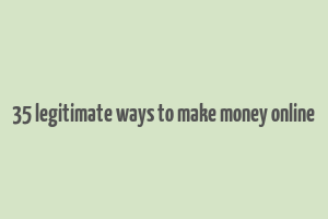 35 legitimate ways to make money online