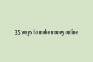 35 ways to make money online