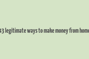 43 legitimate ways to make money from home