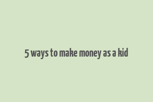 5 ways to make money as a kid