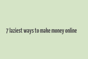 7 laziest ways to make money online код