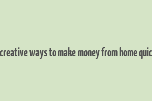 70 creative ways to make money from home quickly