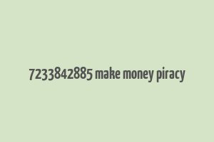 7233842885 make money piracy