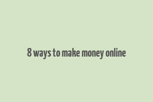 8 ways to make money online