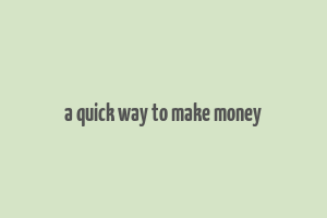 a quick way to make money