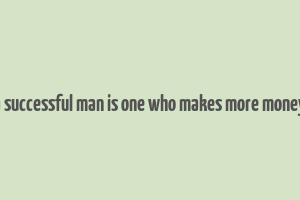 a successful man is one who makes more money