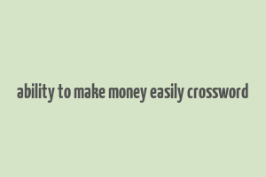 ability to make money easily crossword