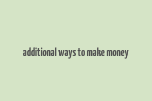 additional ways to make money