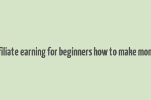 affiliate earning for beginners how to make money