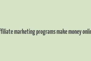 affiliate marketing programs make money online