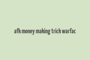 afk money making trick warfac